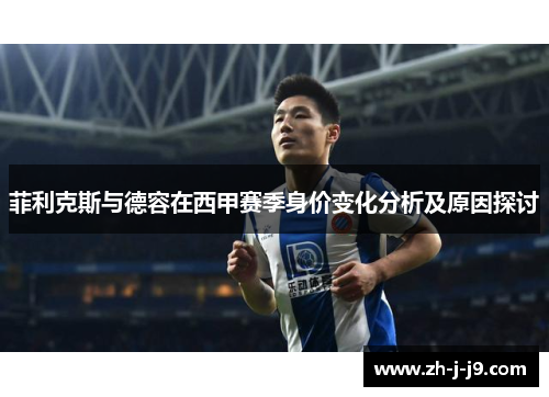 菲利克斯与德容在西甲赛季身价变化分析及原因探讨