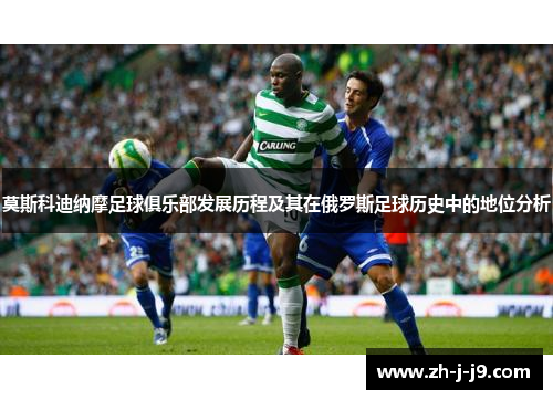 莫斯科迪纳摩足球俱乐部发展历程及其在俄罗斯足球历史中的地位分析