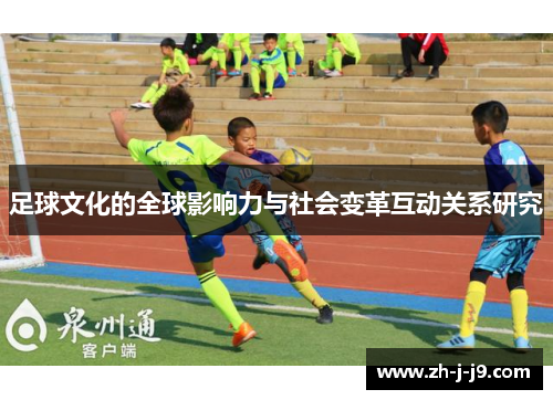 足球文化的全球影响力与社会变革互动关系研究 足球文化的全球影响力与社会变革互动关系研究