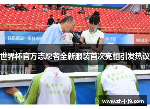 世界杯官方志愿者全新服装首次亮相引发热议 世界杯官方志愿者全新服装首次亮相引发热议