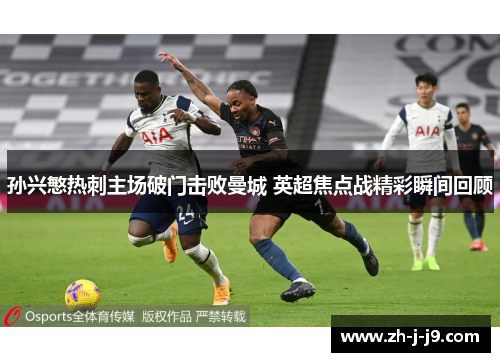 孙兴慜热刺主场破门击败曼城 英超焦点战精彩瞬间回顾