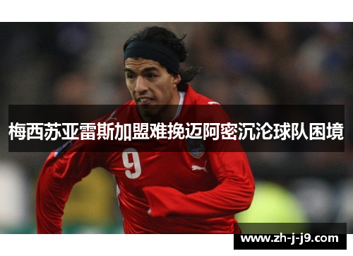 梅西苏亚雷斯加盟难挽迈阿密沉沦球队困境 梅西苏亚雷斯加盟难挽迈阿密沉沦球队困境