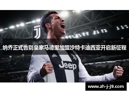 纳乔正式告别皇家马德里加盟沙特卡迪西亚开启新征程