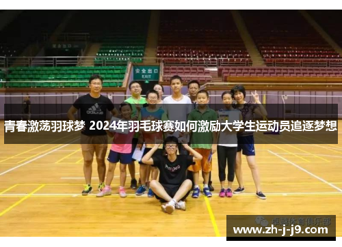 青春激荡羽球梦 2024年羽毛球赛如何激励大学生运动员追逐梦想