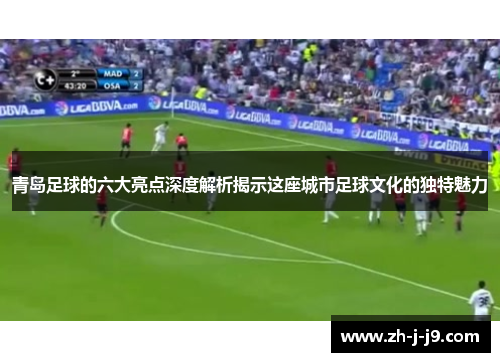 青岛足球的六大亮点深度解析揭示这座城市足球文化的独特魅力