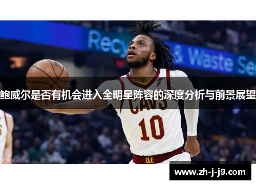 鲍威尔是否有机会进入全明星阵容的深度分析与前景展望