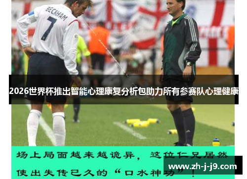 2026世界杯推出智能心理康复分析包助力所有参赛队心理健康