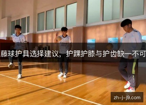 藤球护具选择建议,护踝护膝与护齿缺一不可 藤球护具选择建议,护踝护膝与护齿缺一不可