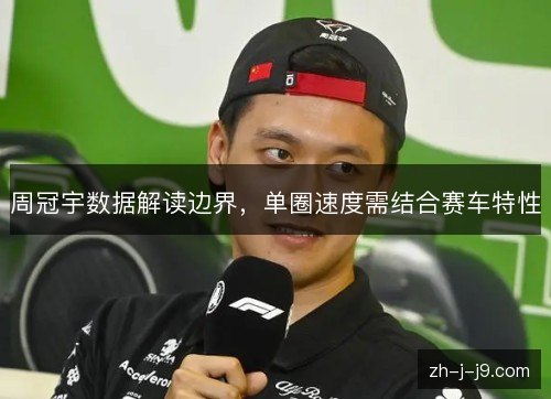 周冠宇数据解读边界,单圈速度需结合赛车特性 周冠宇数据解读边界,单圈速度需结合赛车特性