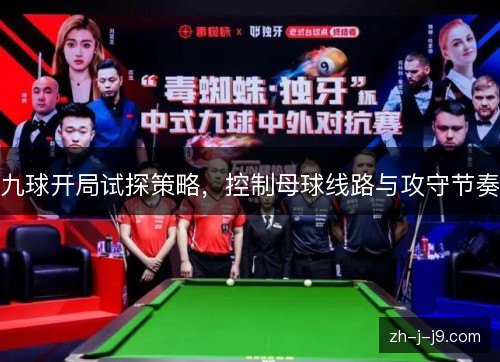 九球开局试探策略，控制母球线路与攻守节奏